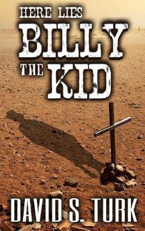 Here Lies Billy the Kid - David S. Turk