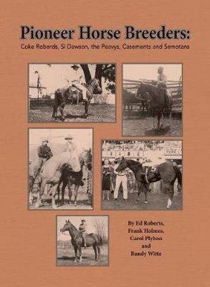 Pioneer Horse Breeders : Coke Roberds, Si Dawson, the Peavys, Casements and Semotans - Ed Roberts