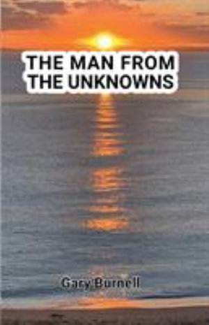 The Man from the Unknowns : The Man from the Unknowns - Gary Martin Burnell