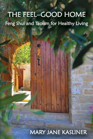 The Feel-Good Home, Feng Shui and Taoism for Healthy Living - Mary Jane Kasliner