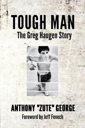 Tough Man : The Greg Haugen Story - Anthony Zute George