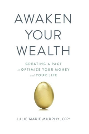 Awaken Your Wealth : Creating a PACT to OPTIMIZE YOUR MONEY and YOUR LIFE - Julie Murphy