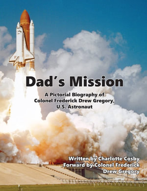 Dad's Mission : A Pictorial Biography of Colonel Frederick Drew Gregory, U.S. Astronaut - Charlotte Cosby