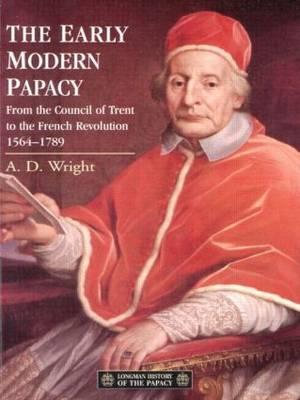 The Early Modern Papacy : From the Council of Trent to the French Revolution 1564-1789 - A.D. Wright