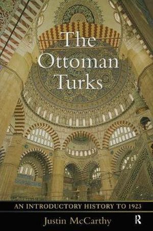 The Ottoman Turks : An Introductory History to 1923 - Justin Mccarthy