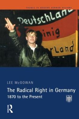 The Radical Right in Germany : 1870 to the Present - Lee Mcgowan