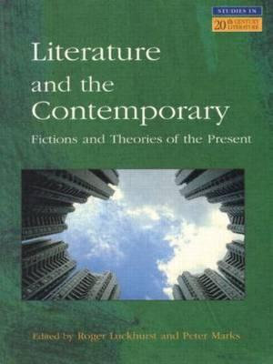 Literature and The Contemporary : Fictions and Theories of the Present - Roger Luckhurst