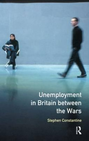 Unemployment in Britain Between the Wars : Seminar Studies in History - Stephen Constantine