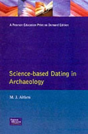 Science-Based Dating in Archaeology : Longman Archaeology Series - M.J. Aitken