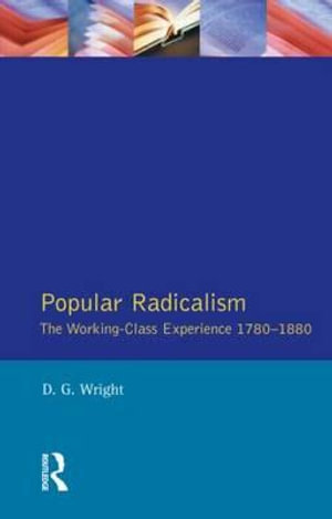 Popular Radicalism : The Working Class Experience 1780-1880 - D. G. Wright