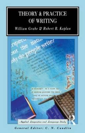 Theory and Practice of Writing : An Applied Linguistic Perspective - William Grabe