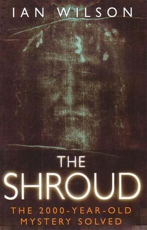 The Shroud : The 2000-Year-Old Mystery Solved - Ian Wilson