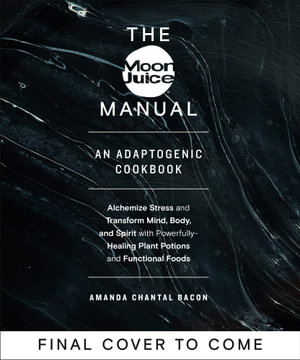 The Moon Juice Manual : Adaptogenic Recipes for Natural Stress Relief - Amanda Chantal Bacon