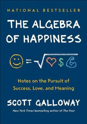 The Algebra of Happiness : Notes on the Pursuit of Success, Love, and Meaning - Scott Galloway