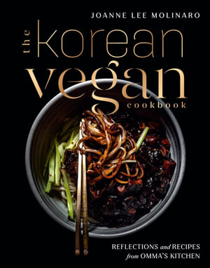 The Korean Vegan Cookbook : Reflections and Recipes from Omma's Kitchen - Joanne Lee Molinaro