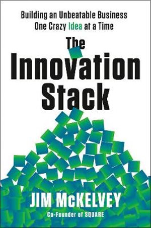 The Innovation Stack : Building an Unbeatable Business One Crazy Idea at a Time - Jim McKelvey