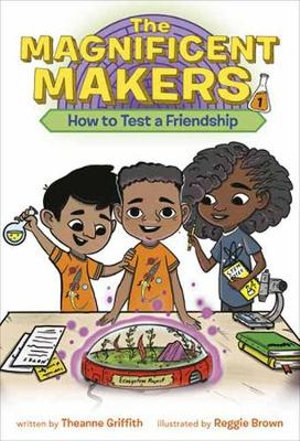 The Magnificent Makers #1 : How to Test a Friendship - Theanne Griffith