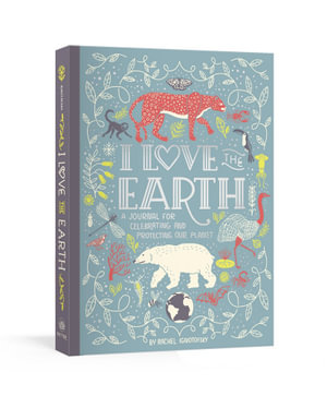 I Love the Earth : A Journal for Celebrating and Protecting Our Planet - Rachel Ignotofsky