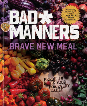 Brave New Meal : Fresh as F*ck Food for Every Table: A Vegan Cookbook - Bad Manners