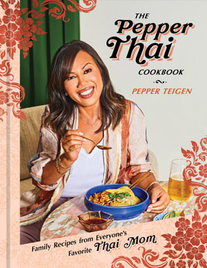 The Pepper Thai Cookbook : Family Recipes from Everyone's Favorite Thai Mom - Pepper Teigen