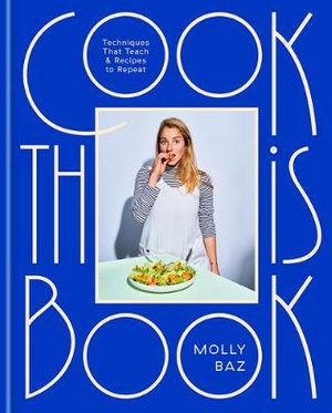 Cook This Book : Techniques That Teach and Recipes to Repeat: A Cookbook - Molly Baz