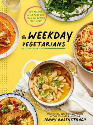 The Weekday Vegetarians : 100 Recipes and a Real-Life Plan for Eating Less Meat: A Cookbook - Jenny Rosenstrach