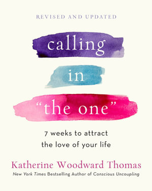 Calling in The One Revised and Expanded : 7 Weeks to Attract the Love of Your Life - Katherine Woodward Thomas