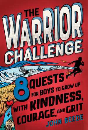 The Warrior Challenge : 8 Quests for Boys to Grow Up With Kindness, Courage, and Grit - John Beede