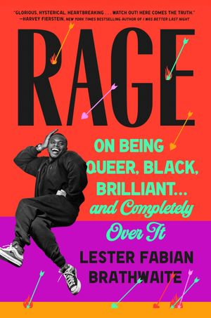 Rage : On Being Queer, Black, Brilliant . . . and Completely Over It - Lester Fabian Brathwaite