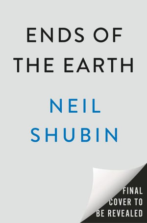 Ends of the Earth : Journeys to the Polar Regions in Search of Life, the Cosmos, and Our Future - Neil Shubin