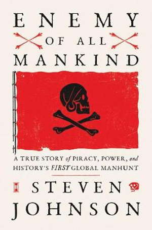 Enemy of All Mankind : A True Story of Piracy, Power, and History's First Global Manhunt - Steven Johnson