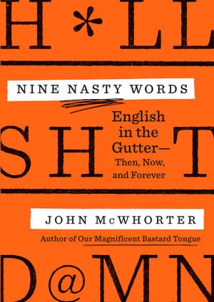 Nine Nasty Words : English in the Gutter - Then, Now, and Forever - John McWhorter