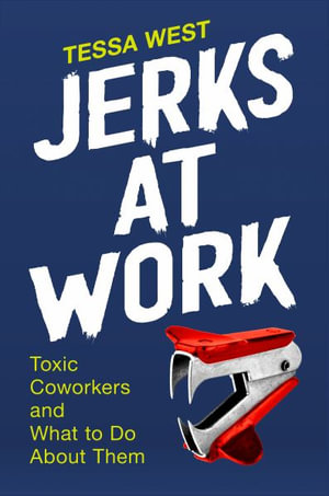 Jerks at Work : Toxic Coworkers and What to Do About Them - Tessa West