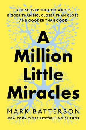 A Million Little Miracles : Rediscover the God Who Is Bigger Than Big, Closer Than Close, and Gooder Than Good - Mark Batterson