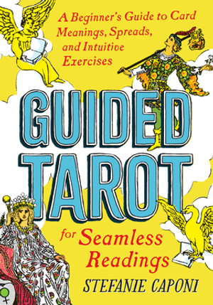Guided Tarot : A Beginner's Guide to Card Meanings, Spreads, and Intuitive Exercises for Seamless Readings - Stefanie Caponi