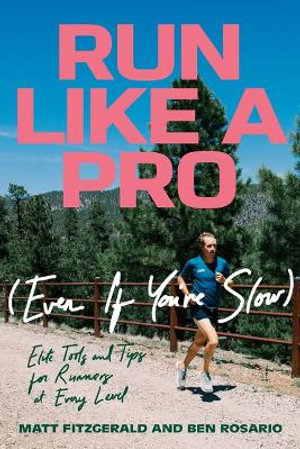 Run Like a Pro (Even If You're Slow) : Elite Tools and Tips for Runners at Every Level - Matt Fitzgerald