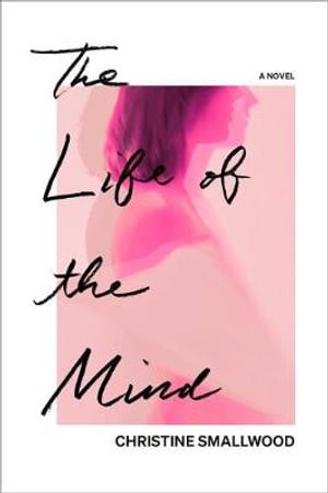 The Life of the Mind : A Novel - Christine Smallwood