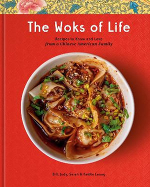 The Woks of Life : Recipes to Know and Love from a Chinese American Family: A Cookbook - Bill Leung