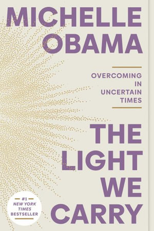 The Light We Carry : Overcoming in Uncertain Times - Michelle Obama