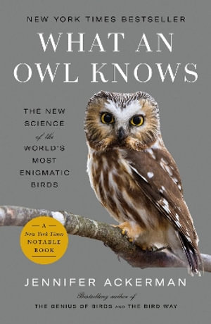 What an Owl Knows : The New Science of the World's Most Enigmatic Birds - Jennifer Ackerman