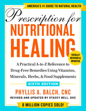 Prescription for Nutritional Healing, Sixth Edition : A Practical A-to-Z Reference to Drug-Free Remedies Using Vitamins, Minerals, Herbs, & Food Supplements - Phyllis A. Balch CNC