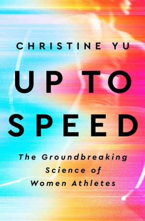 Up to Speed : The Groundbreaking Science of Women Athletes - Christine Yu