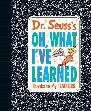 Dr. Seuss's Oh, What I've Learned : Thanks to My Teachers! - Dr Seuss