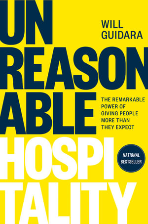 Unreasonable Hospitality : The Remarkable Power of Giving People More Than They Expect - Will Guidara