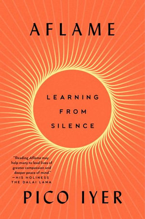 Aflame : Learning from Silence - Pico Iyer