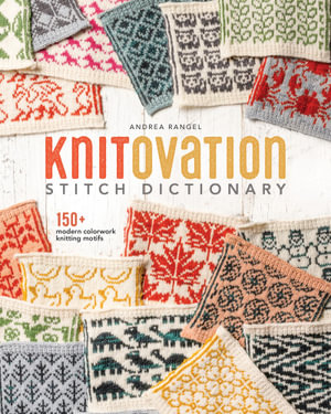 KnitOvation Stitch Dictionary : 150+ Modern Colorwork Knitting Motifs - Andrea Rangel