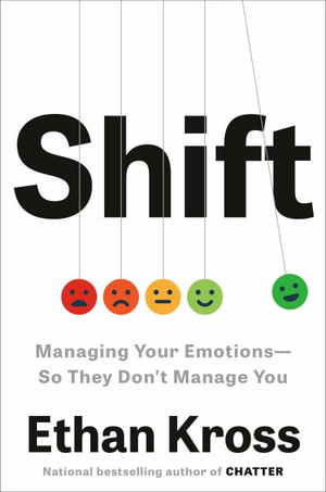 Shift : Managing Your Emotions--So They Don't Manage You - Ethan Kross