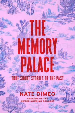 The Memory Palace : True Short Stories of the Past - Nate DiMeo