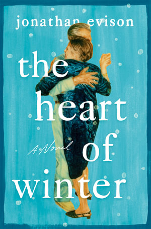 The Heart of Winter : A Novel - Jonathan Evison