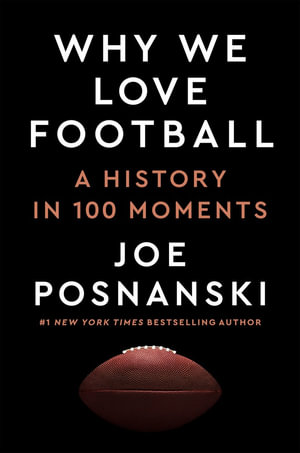 Why We Love Football : A History in 100 Moments - Joe Posnanski